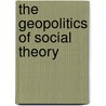 The Geopolitics of Social Theory door David Slater