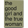 The Good Girl and the True Woman by William Makepeace Thayer
