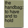 The Handbag: To Have And To Hold door Carmel Allen