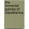 The Immortal Games Of Capablanca by Jose Raul Capablanca