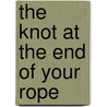The Knot at the End of Your Rope door Teresa B. Kindred
