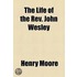 The Life Of The Rev. John Wesley