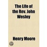 The Life Of The Rev. John Wesley door Henry Moore