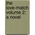 The Love-Match Volume 2; A Novel