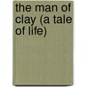 The Man of Clay (a Tale of Life) by Hiram W. B 1858 Hayes