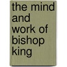 The Mind and Work of Bishop King by Berkeley William Randolph