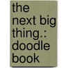 The Next Big Thing.: Doodle Book door Dan Zadra