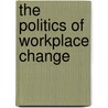 The Politics of Workplace Change door Judith Biewener