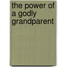 The Power of a Godly Grandparent door Stephen A. Bly