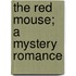 The Red Mouse; A Mystery Romance