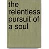 The Relentless Pursuit Of A Soul door Carl Miller