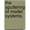The Sputtering Of Model Systems. by Carolyn Mae McQuaw