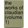 The Works Of Claudian (Volume 1) by Claudius Claudianus