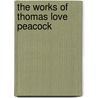 The Works Of Thomas Love Peacock by Edith Nicholls Clarke