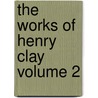 The Works of Henry Clay Volume 2 door Calvin Colton