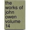 The Works of John Owen Volume 14 by William Orme