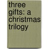 Three Gifts: A Christmas Trilogy door Abby Phillips
