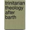 Trinitarian Theology After Barth door Phillip Tolliday