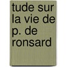 Tude Sur La Vie de P. de Ronsard door Prosper Blanchemain