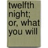 Twelfth Night; Or, What You Will