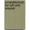 Umweltschutz Fur Luft Und Wasser door Horst Siebert