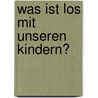 Was ist los mit unseren Kindern? door Brigitte Halfkann