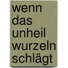 Wenn das Unheil Wurzeln schlägt by Renate Lehner