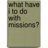 What Have I to Do with Missions? door Thomas Timpson
