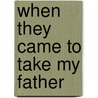 When They Came to Take My Father by Rachel Hager