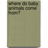 Where Do Baby Animals Come From? door Anna Milbourne