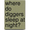 Where Do Diggers Sleep at Night? door Christian Slade