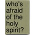 Who's Afraid Of The Holy Spirit?