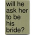 Will He Ask Her to be His Bride?