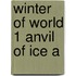 Winter of World 1 Anvil of Ice A