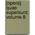 [Opera] Quae Supersunt; Volume 8