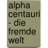 alpha Centauri - Die fremde Welt door Fritz Reichert