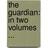 the Guardian: in Two Volumes ... door Sir Richard Steele