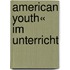 American Youth« im Unterricht