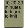10-20-30 Minutes To Learn To Knit by Inc. Leisure Arts
