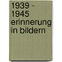 1939 - 1945 Erinnerung in Bildern
