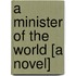 A Minister of the World [A Novel]