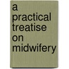 A Practical Treatise on Midwifery door Nicolas Charles Chailly-Honor