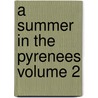 A Summer in the Pyrenees Volume 2 door James Erskine Murray