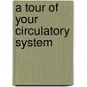 A Tour of Your Circulatory System door Karen Gunnison Ballen