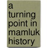 A Turning Point In Mamluk History door Amalia Levanoni