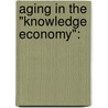 Aging In The "knowledge Economy": door Zhang Ting