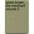 Adam Brown, the Merchant Volume 3