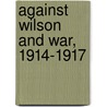 Against Wilson and War, 1914-1917 by Ernest A. Mckay