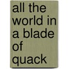 All the World in a Blade of Quack door Coleen Johnston