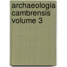 Archaeologia Cambrensis Volume 3 door Cambrian Archaeological Association